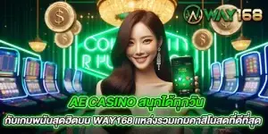 ae casino สนุกได้ทุกวันกับเกมพนันสุดฮิตบน way168 เเหล่งรวมเกมคาสิโนสดที่ดีที่สุด